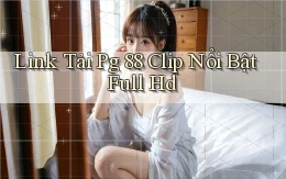 link tải pg 88 clip nổi bật full hd