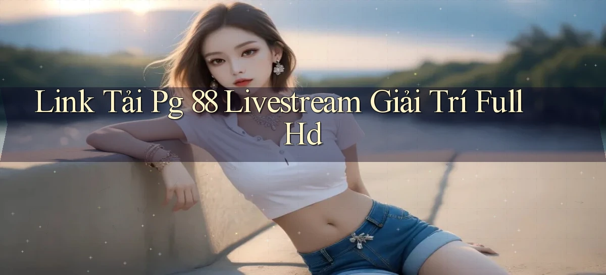 link tải pg 88 livestream giải trí full hd