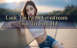 link tải pg 88 livestream giải trí full hd