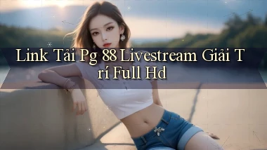 link tải pg 88 livestream giải trí full hd