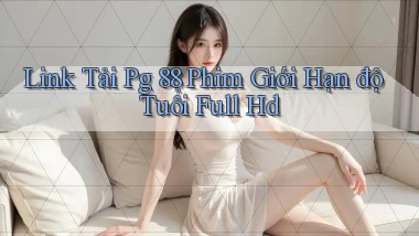 link tải pg 88 phim giới hạn độ tuổi full hd