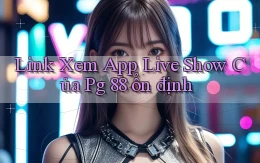 link xem app live show của pg 88 ổn định