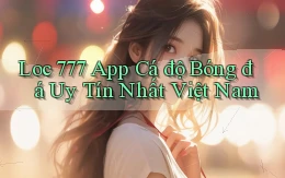 loc 777 app cá độ bóng đá uy tín nhất việt nam