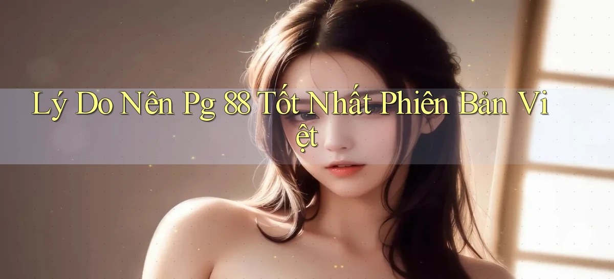 lý do nên pg 88 tốt nhất phiên bản việt