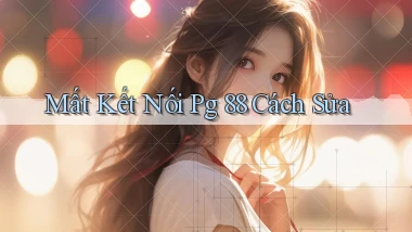 mất kết nối pg 88 cách sửa