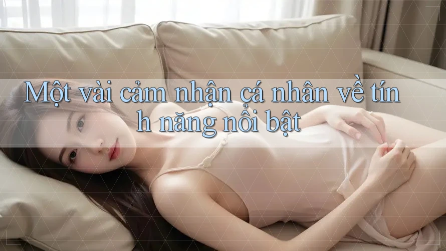 Một vài cảm nhận cá nhân về tính năng nổi bật