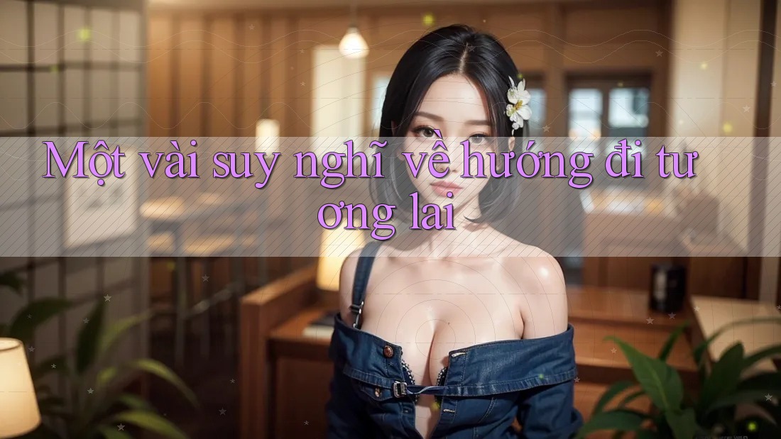 Một vài suy nghĩ về hướng đi tương lai