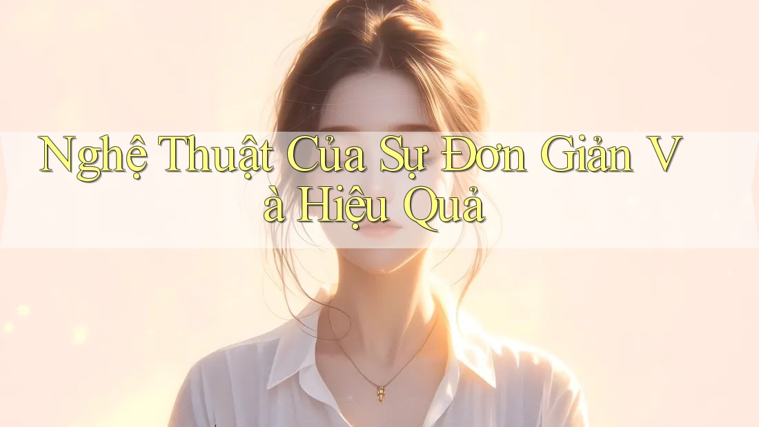 Nghệ Thuật Của Sự Đơn Giản Và Hiệu Quả