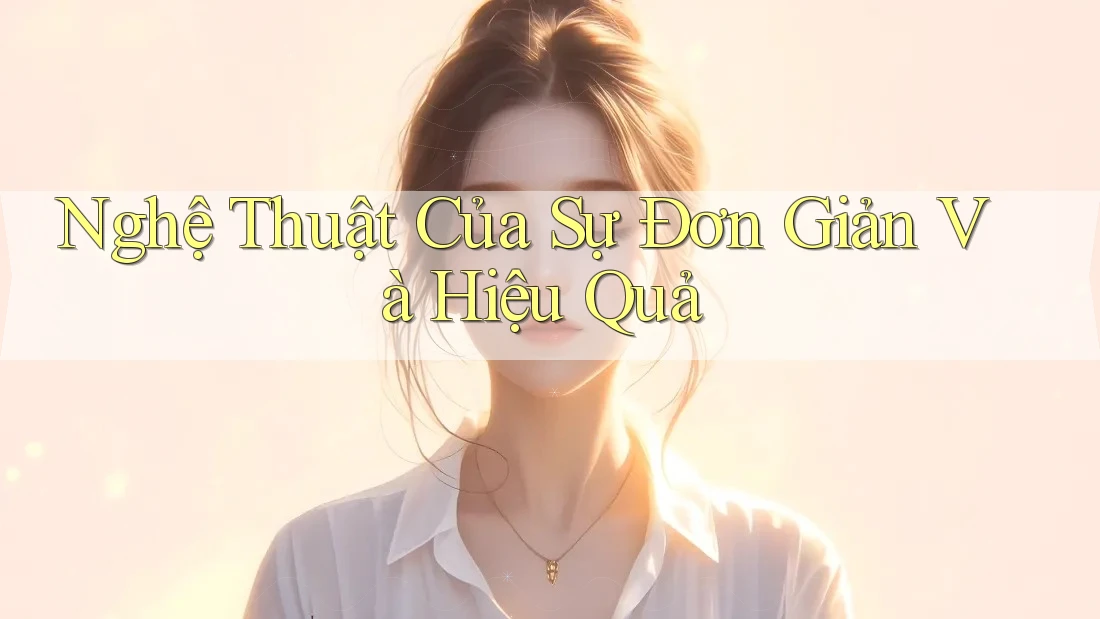 Nghệ Thuật Của Sự Đơn Giản Và Hiệu Quả