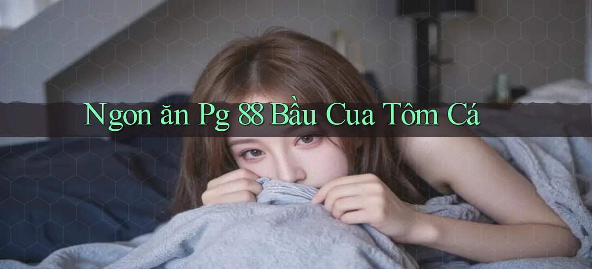 ngon ăn pg 88 bầu cua tôm cá