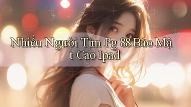 nhiều người tìm pg 88 bảo mật cao ipad