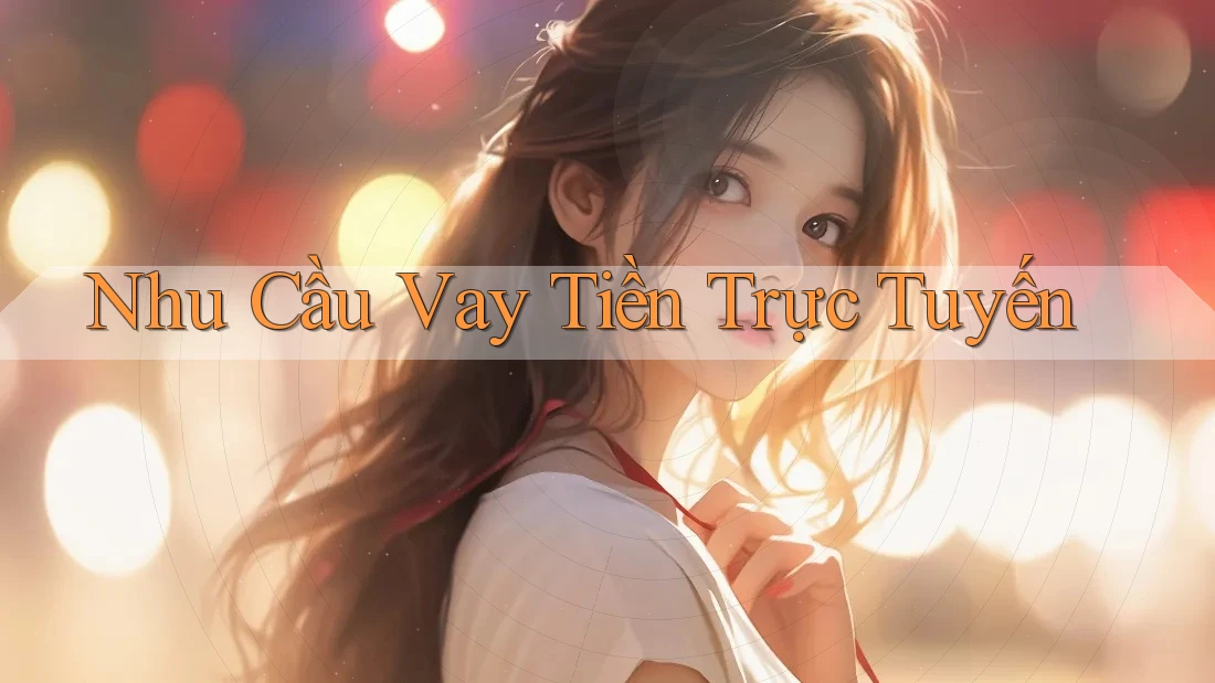 Nhu Cầu Vay Tiền Trực Tuyến