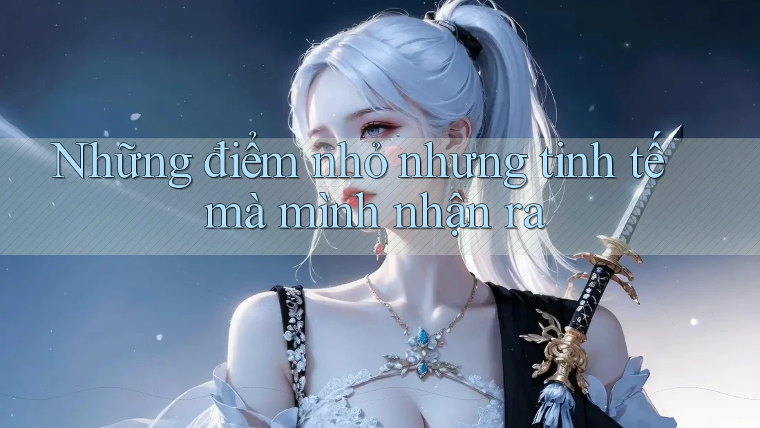 Những điểm nhỏ nhưng tinh tế mà mình nhận ra Những điểm nhỏ nhưng tinh tế mà mình nhận ra
