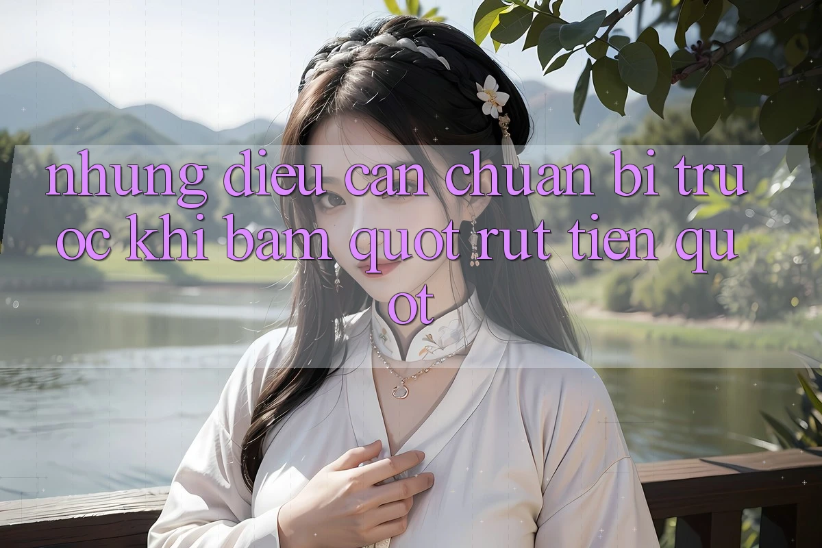 Những Điều Cần Chuẩn Bị Trước Khi Bấm " Rút Tiền"