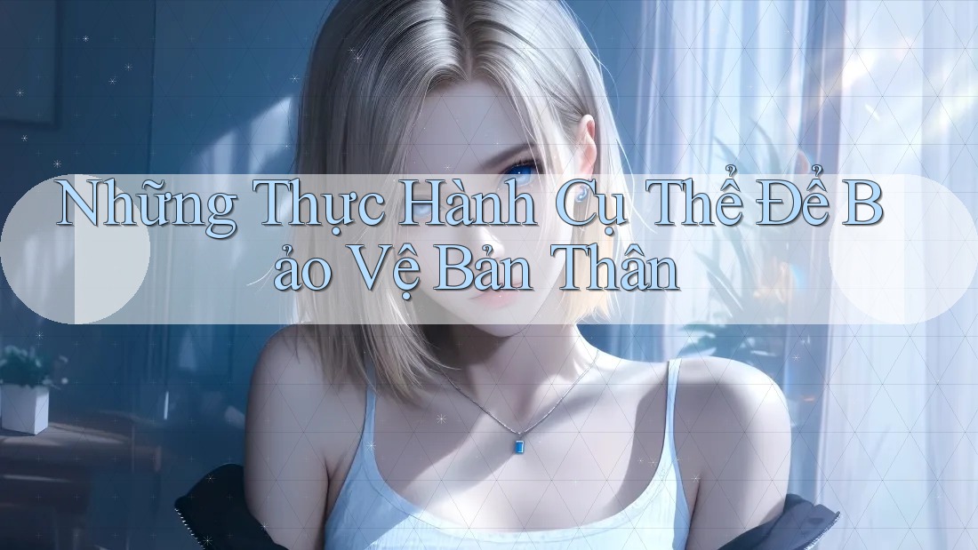 Những Thực Hành Cụ Thể Để Bảo Vệ Bản Thân