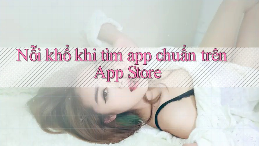 Nỗi khổ khi tìm app chuẩn trên App Store
