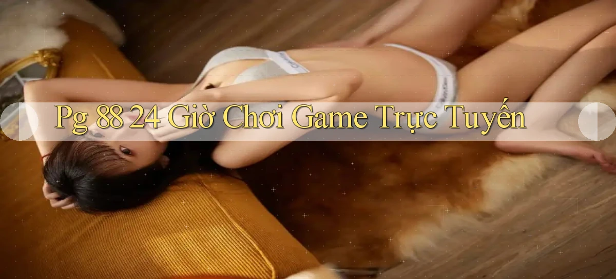 pg 88 24 giờ chơi game trực tuyến