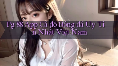 pg 88 app cá độ bóng đá uy tín nhất việt nam
