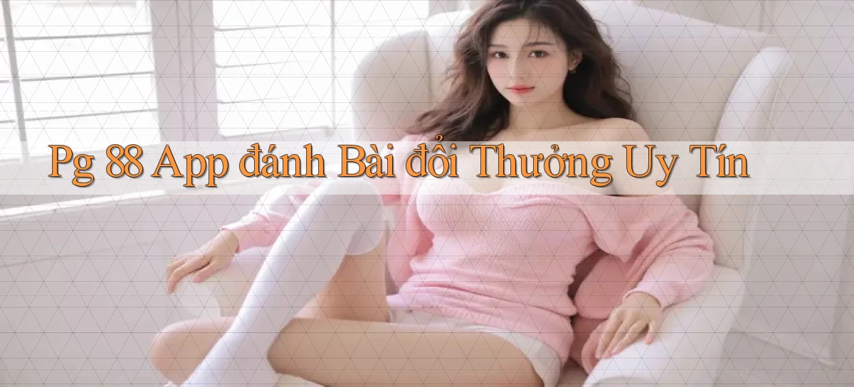 pg 88 app đánh bài đổi thưởng uy tín