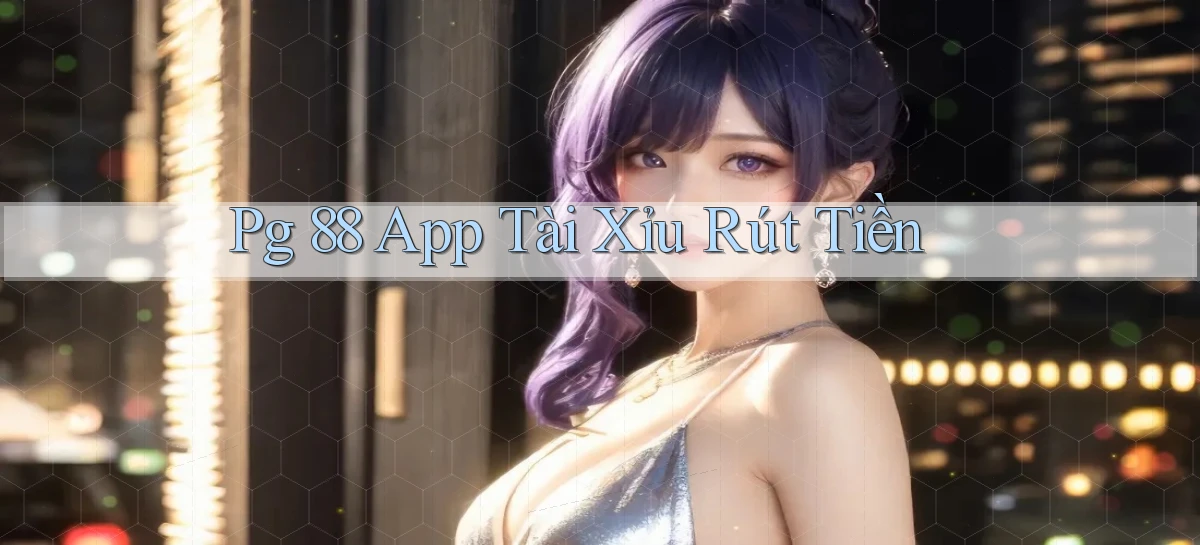 pg 88 app tài xỉu rút tiền