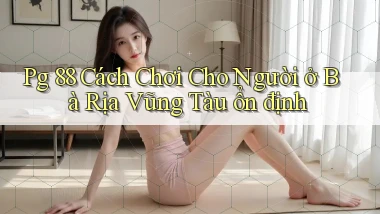 pg 88 cách chơi cho người ở Bà Rịa   Vũng Tàu ổn định