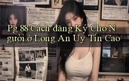 pg 88 cách đăng ký cho người ở Long An uy tín cao
