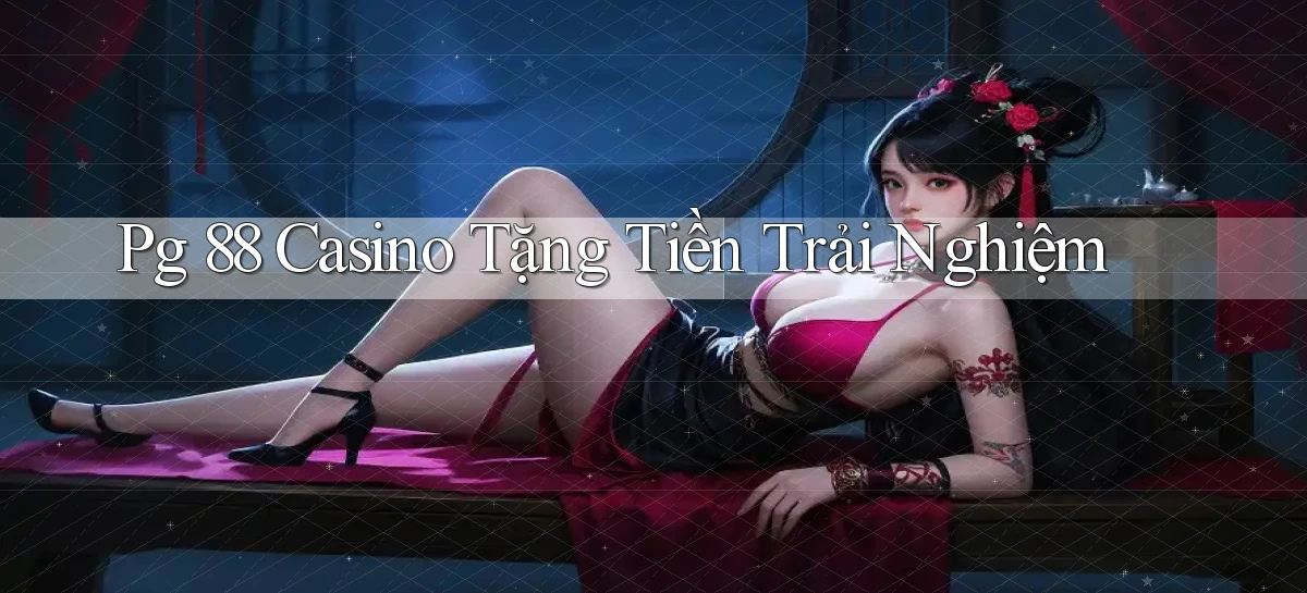 pg 88 casino tặng tiền trải nghiệm