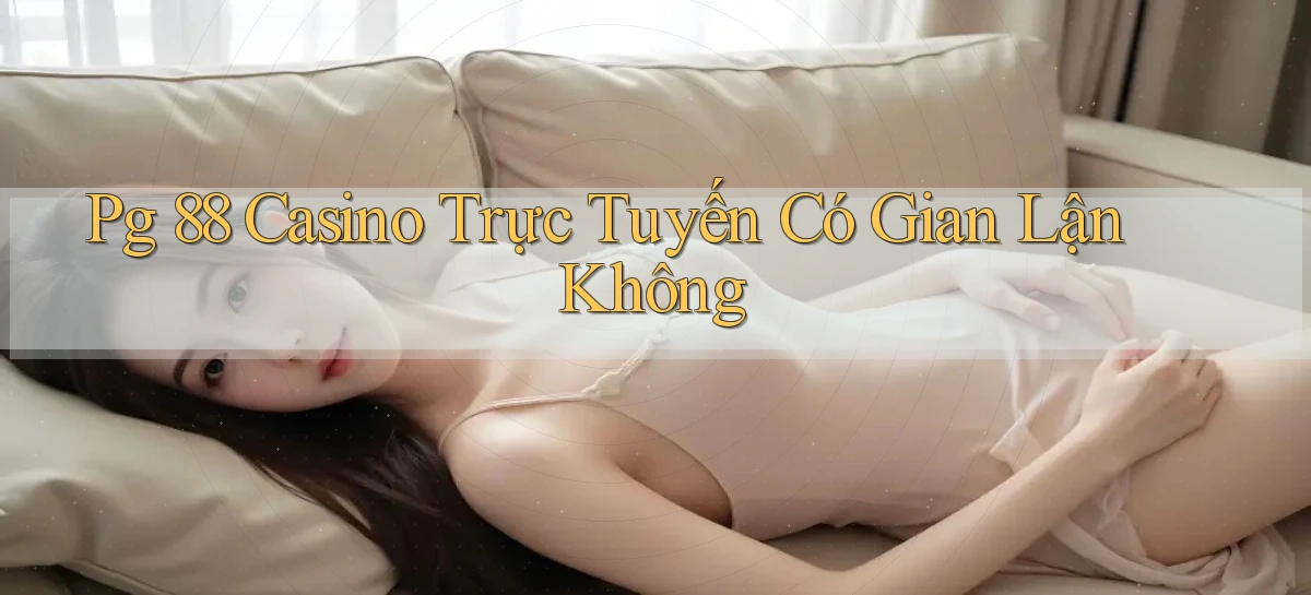 pg 88 casino trực tuyến có gian lận không