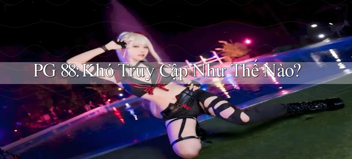 pg 88 khó truy cập như thế nào