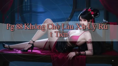 pg 88 không chờ lâu xử lý rút tiền