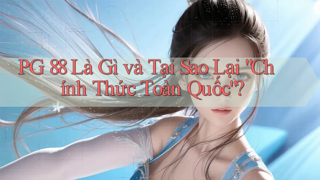 PG 88 Là Gì và Tại Sao Lại “Chính Thức Toàn Quốc”?