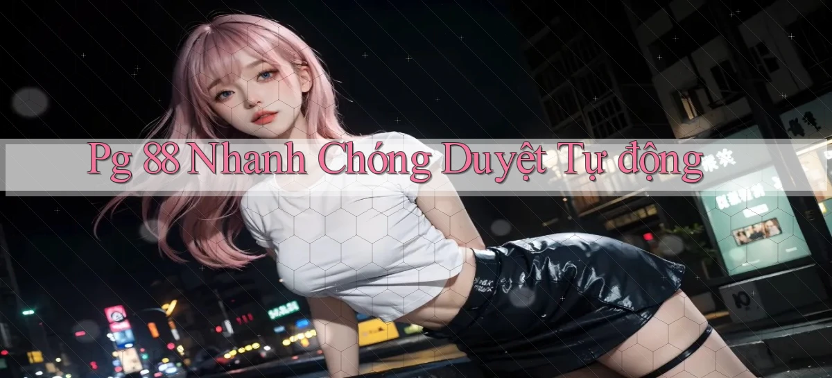 pg 88 nhanh chóng duyệt tự động