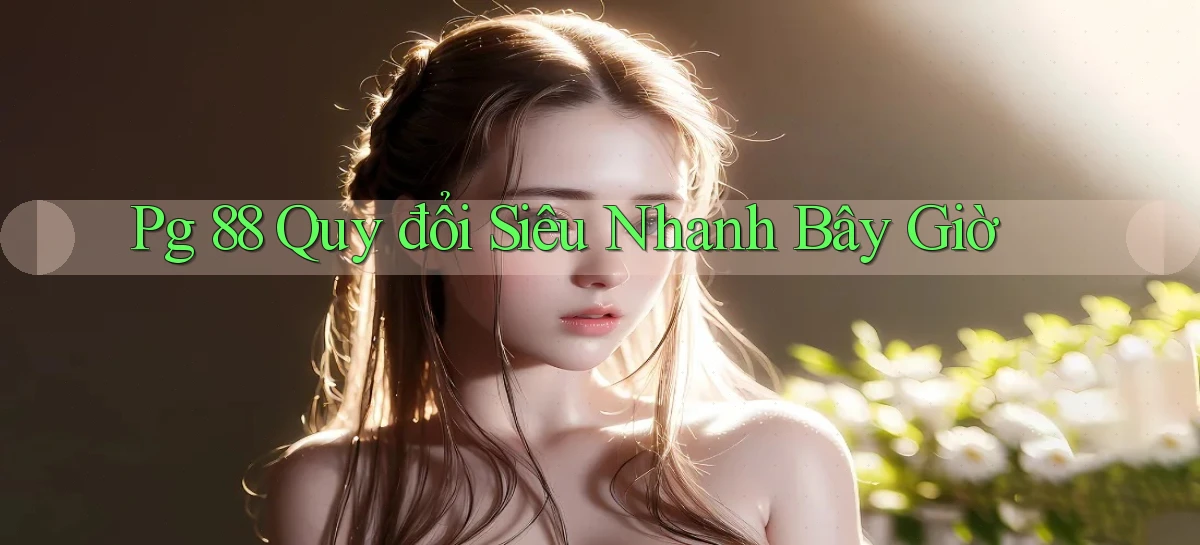 pg 88 quy đổi siêu nhanh bây giờ