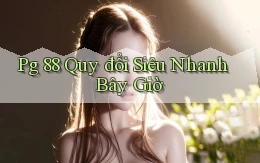 pg 88 quy đổi siêu nhanh bây giờ