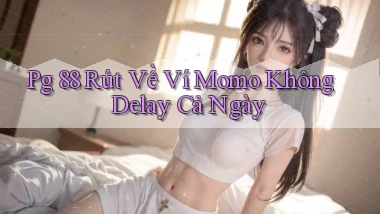 pg 88 rút về ví momo không delay cả ngày