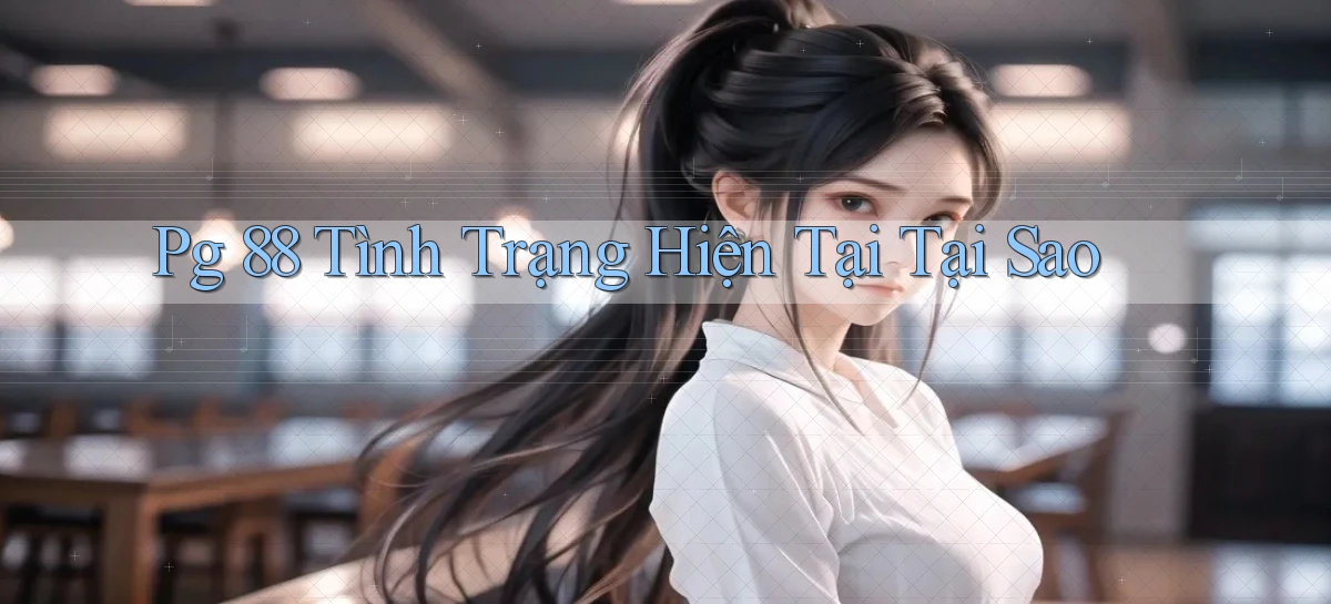 pg 88 tình trạng hiện tại tại sao