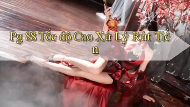 pg 88 tốc độ cao xử lý rút tiền