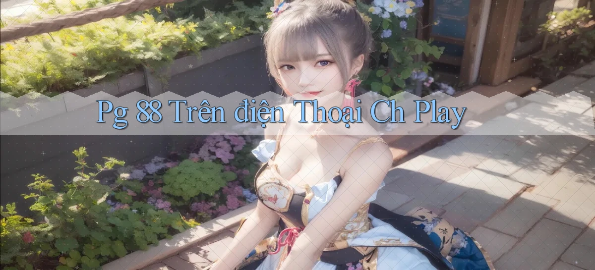 pg 88 trên điện thoại ch play
