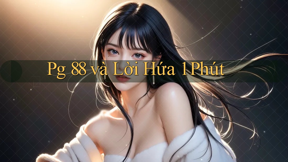 Pg 88 và Lời Hứa 1 Phút