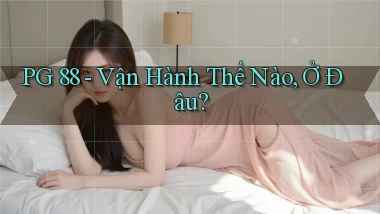 pg 88 vận hành thế nào ở đâu