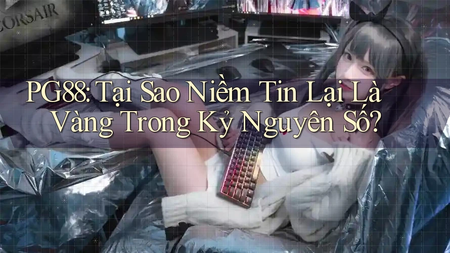 PG88: Tại Sao Niềm Tin Lại Là Vàng Trong Kỷ Nguyên Số? PG88: Tại Sao Niềm Tin Lại Là Vàng Trong Kỷ Nguyên Số?