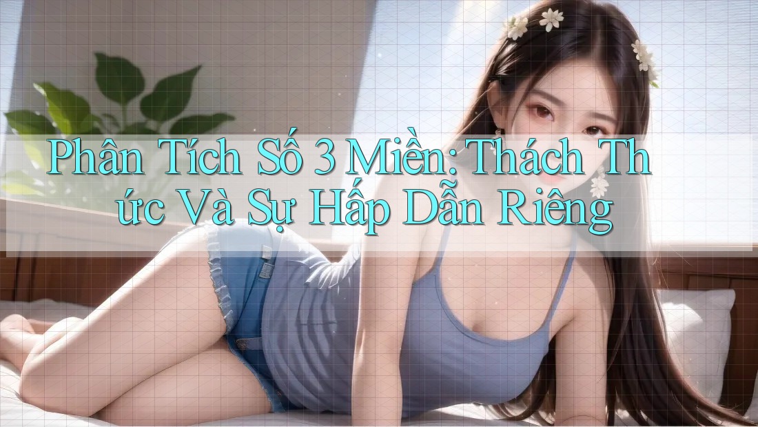 Phân Tích Số 3 Miền: Thách Thức Và Sự Hấp Dẫn Riêng Phân Tích Số 3 Miền: Thách Thức Và Sự Hấp Dẫn Riêng