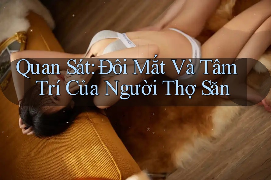 Quan Sát: Đôi Mắt Và Tâm Trí Của Người Thợ Săn