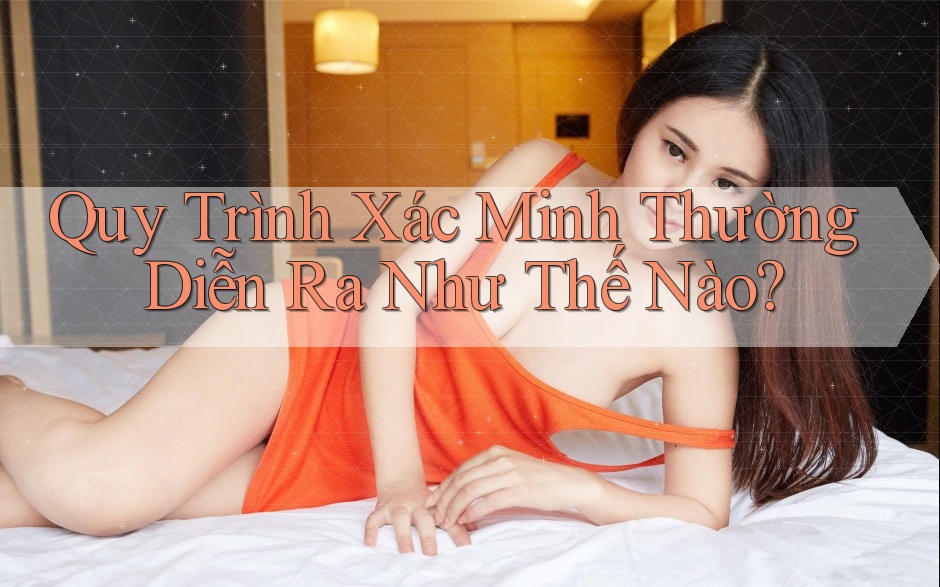 Quy Trình Xác Minh Thường Diễn Ra Như Thế Nào?