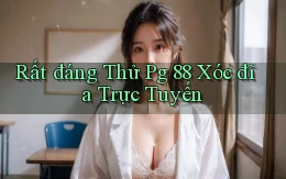 rất đáng thử pg 88 xóc đĩa trực tuyến