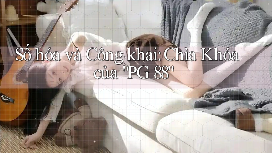 Số hóa và Công khai: Chìa Khóa của “PG 88”