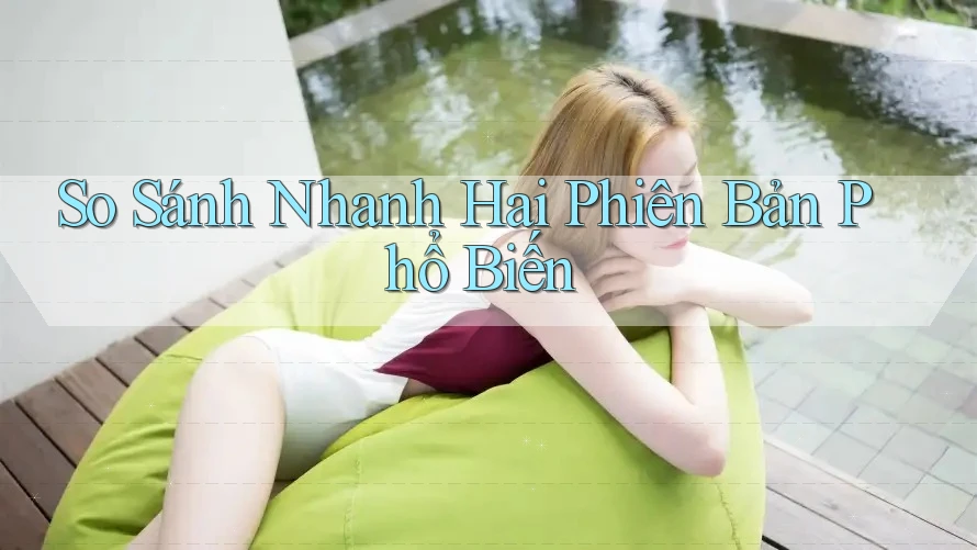 So Sánh Nhanh Hai Phiên Bản Phổ Biến