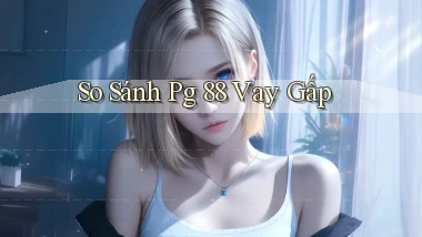 so sánh pg 88 vay gấp