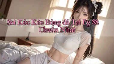 soi kèo kèo bóng đá tại pg 88 chuẩn nhất