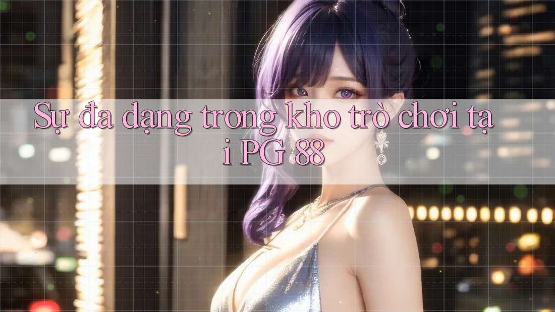 Sự đa dạng trong kho trò chơi tại PG 88